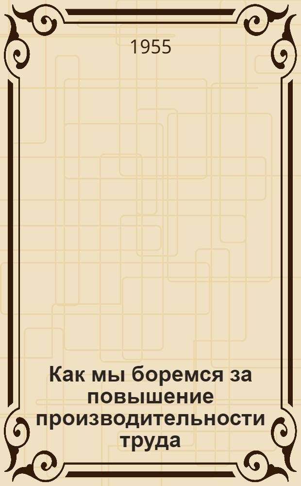 Как мы боремся за повышение производительности труда : Рассказы передовиков производства