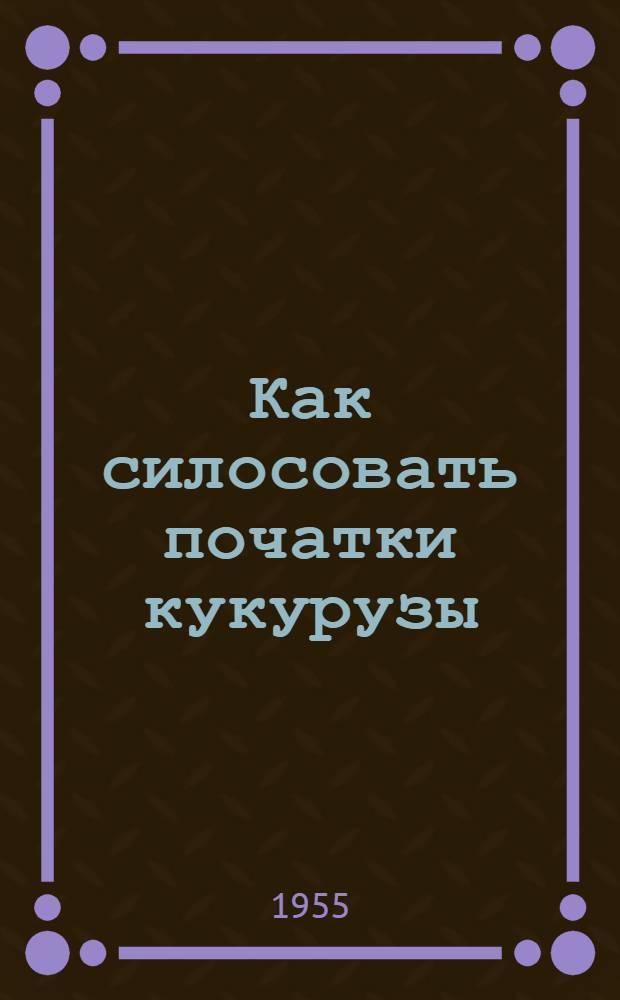 Как силосовать початки кукурузы