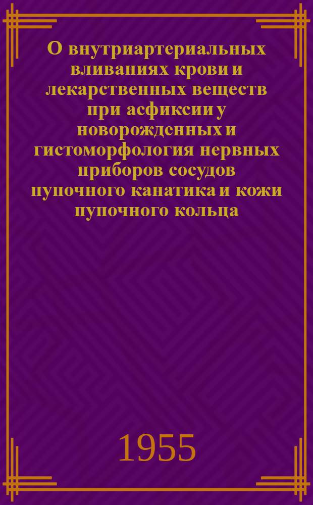 О внутриартериальных вливаниях крови и лекарственных веществ при асфиксии у новорожденных и гистоморфология нервных приборов сосудов пупочного канатика и кожи пупочного кольца : Автореферат дис. на соискание учен. степени кандидата мед. наук