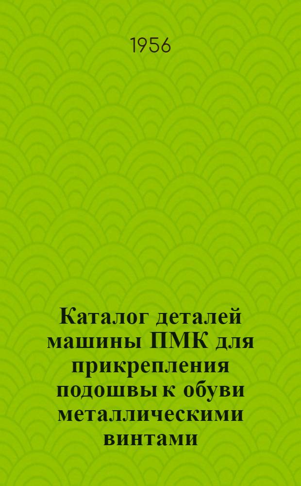 Каталог деталей машины ПМК для прикрепления подошвы к обуви металлическими винтами