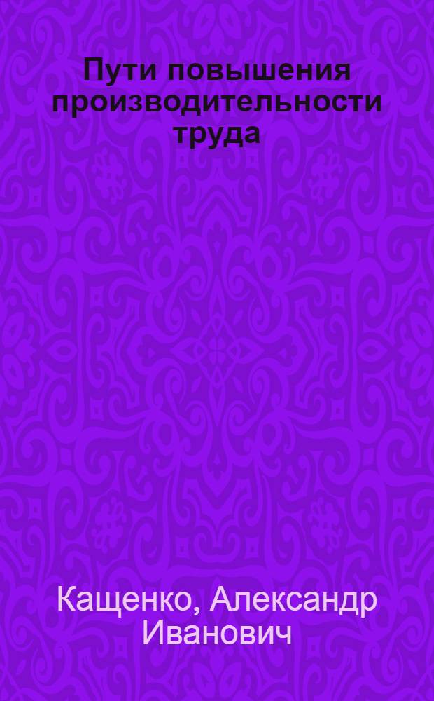 Пути повышения производительности труда : (По материалам предприятий Яросл. обл.)