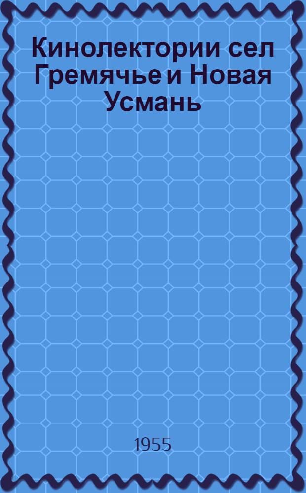 Кинолектории сел Гремячье и Новая Усмань : (Из опыта работы кинолекториев при Гремячен. и Ново-Усман. район. домах культуры)