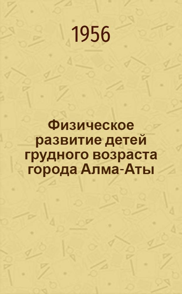 Физическое развитие детей грудного возраста города Алма-Аты : Автореферат дис. на соискание учен. степени кандидата мед. наук