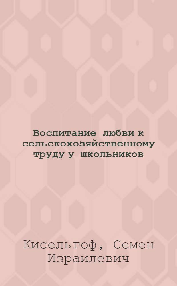 Воспитание любви к сельскохозяйственному труду у школьников : (Из школьного опыта)