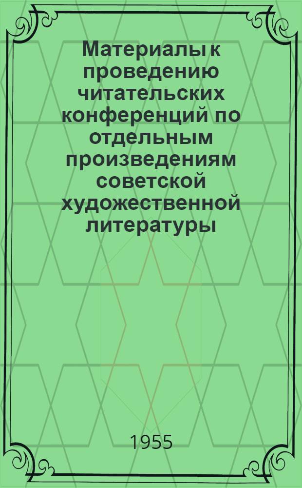 Материалы к проведению читательских конференций по отдельным произведениям советской художественной литературы : (В помощь работе библиотек)