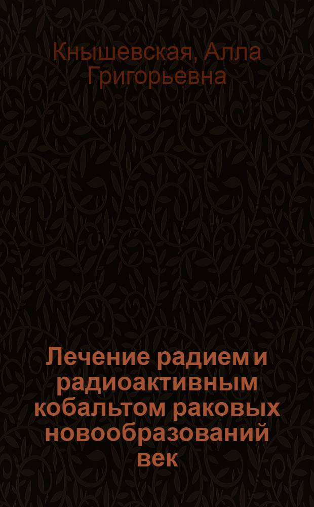 Лечение радием и радиоактивным кобальтом раковых новообразований век : Автореферат дис. на соискание учен. степени кандидата мед. наук