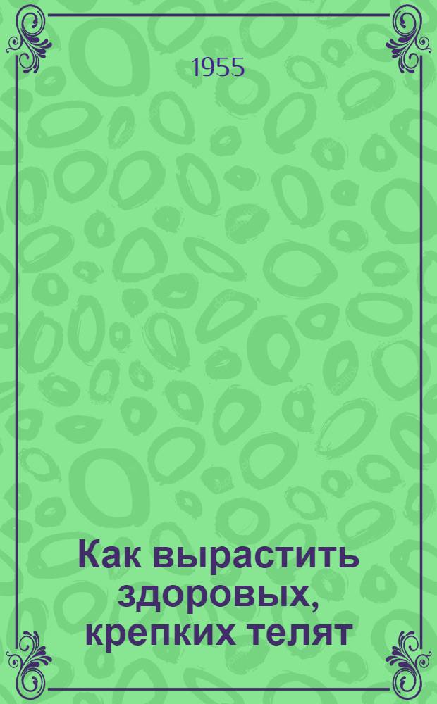 Как вырастить здоровых, крепких телят : Рассказ телятницы колхоза им. Сталина, Шуйского района