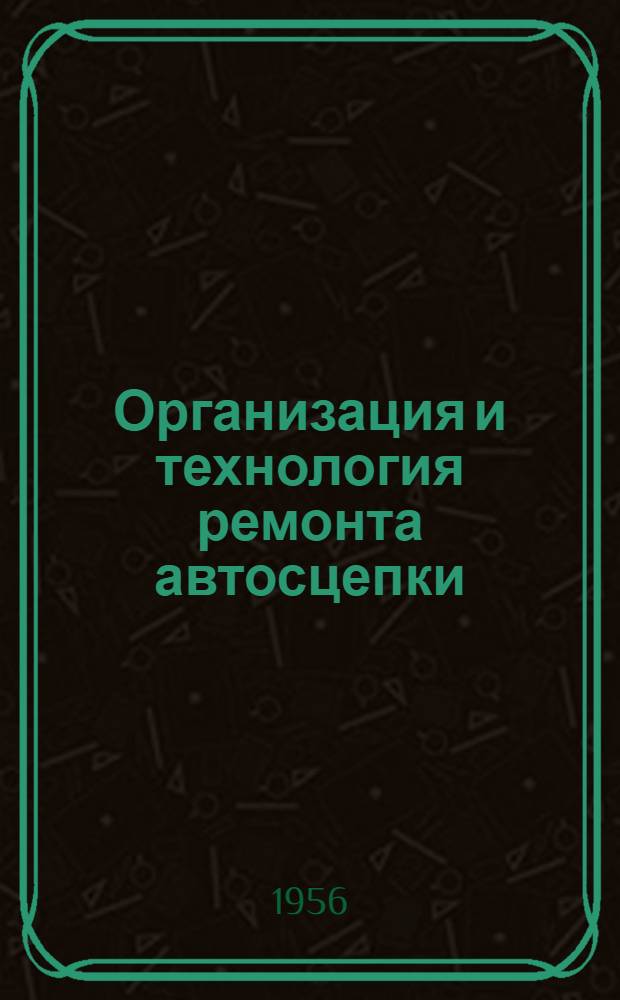 Организация и технология ремонта автосцепки : Опыт работы передовых контрольных пунктов автосцепки