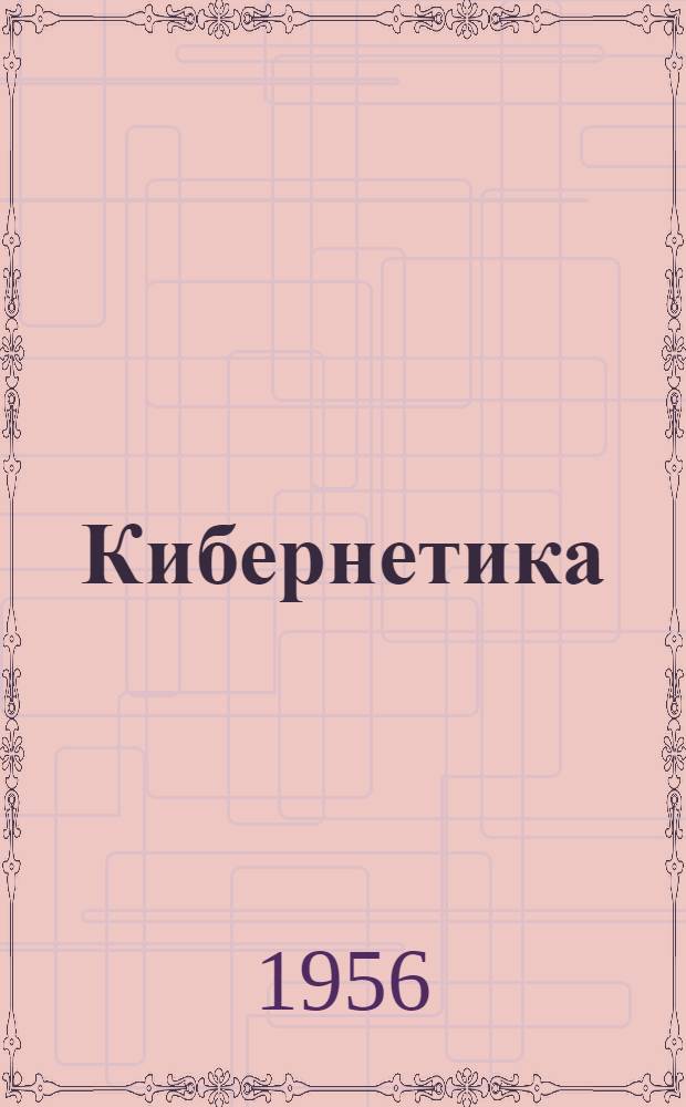 Кибернетика : (О машинах, выполняющих некоторые психические функции человека) : Стенограмма публичной лекции..