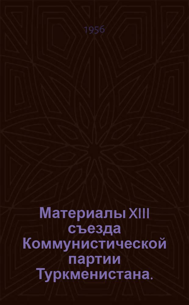 Материалы XIII съезда Коммунистической партии Туркменистана. (20-22 января 1956 г.)