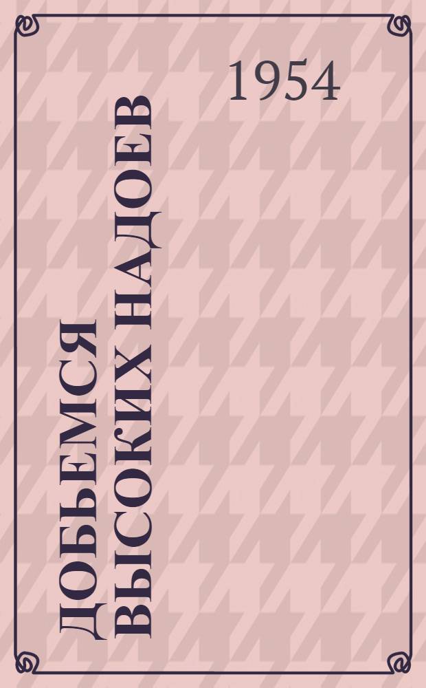 Добьемся высоких надоев : Опыт доярки колхоза им. Сталина, Аксайского района, Л. Шубиной