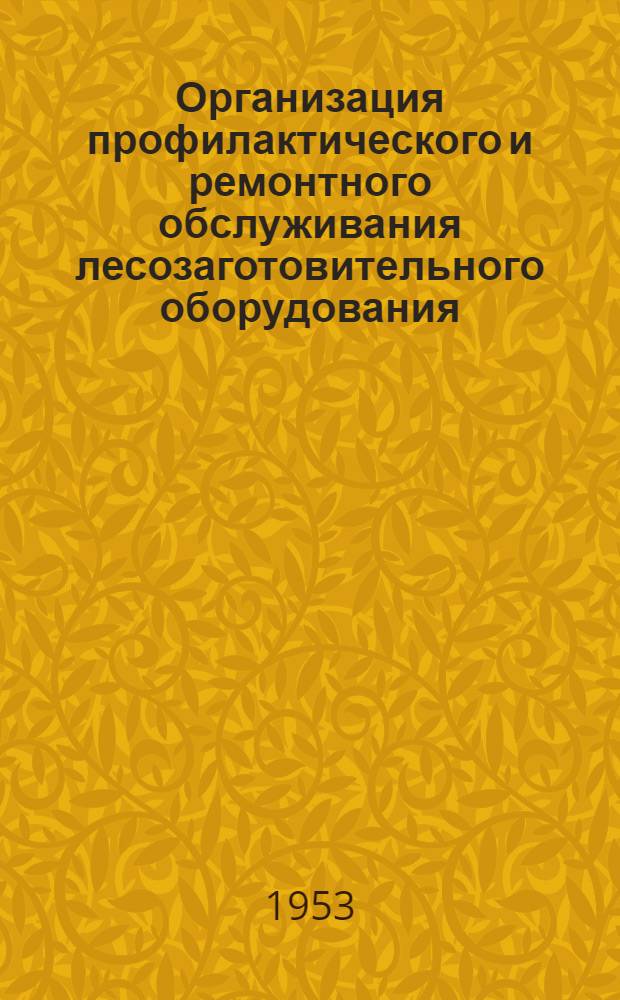 Организация профилактического и ремонтного обслуживания лесозаготовительного оборудования : Краткое руководство для слушателей обществ. ун-та ВНИТОЛеса
