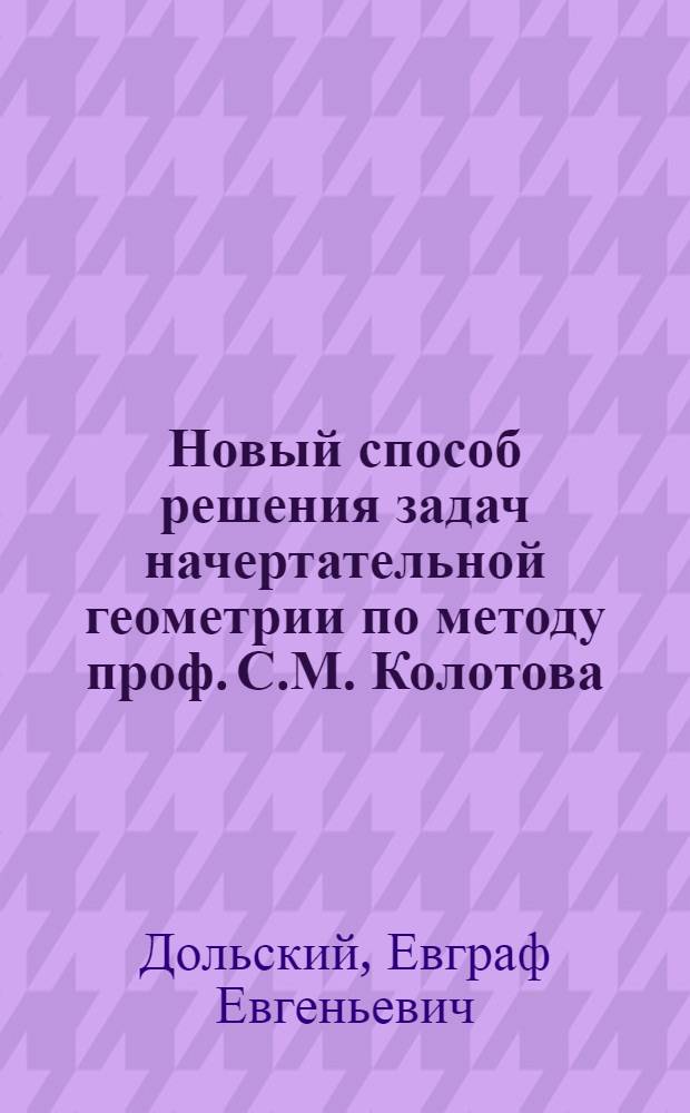 Новый способ решения задач начертательной геометрии по методу проф. С.М. Колотова