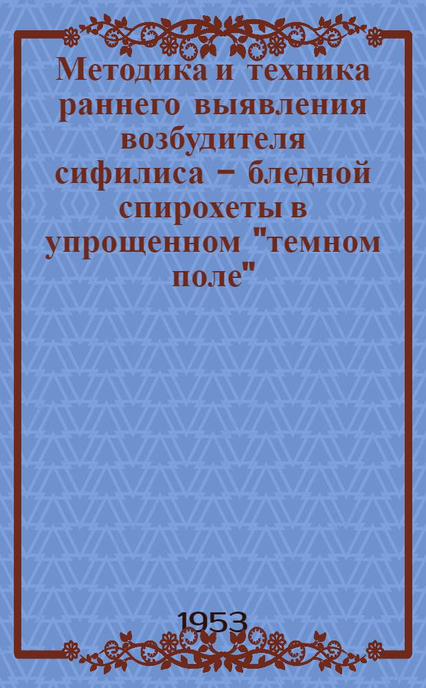 Методика и техника раннего выявления возбудителя сифилиса - бледной спирохеты в упрощенном "темном поле" : (Доп. учеб. пособие для студентов ст. курсов медин-тов, субординаторов и работников лабораторий кожно-венерол. учреждений)