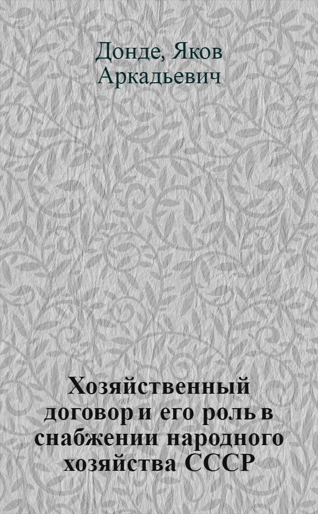 Хозяйственный договор и его роль в снабжении народного хозяйства СССР : Опыт обобщения арбитражной практики