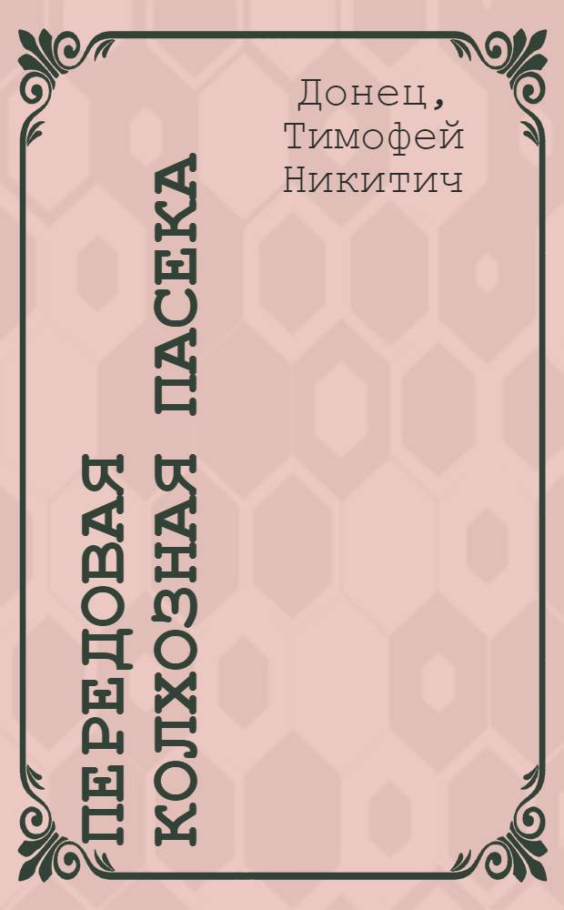 Передовая колхозная пасека : Опыт работы пчеловода колхоза "Поднятая целина" Андреев. района Ф.П. Прокофьева