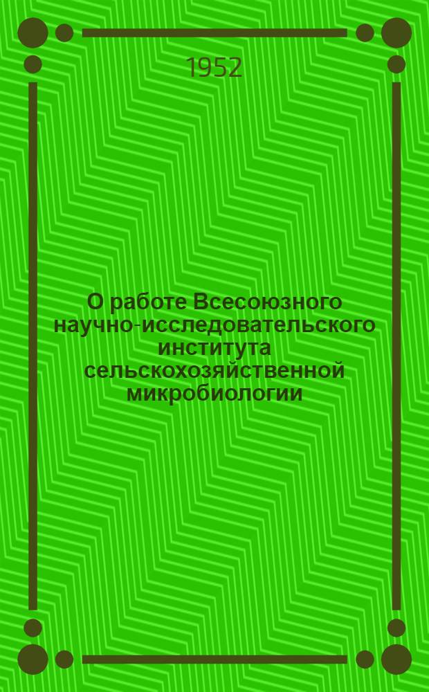 О работе Всесоюзного научно-исследовательского института сельскохозяйственной микробиологии : Лекция, прочит. на курсах повышения квалификации специалистов... в 1950-1951 учеб. г