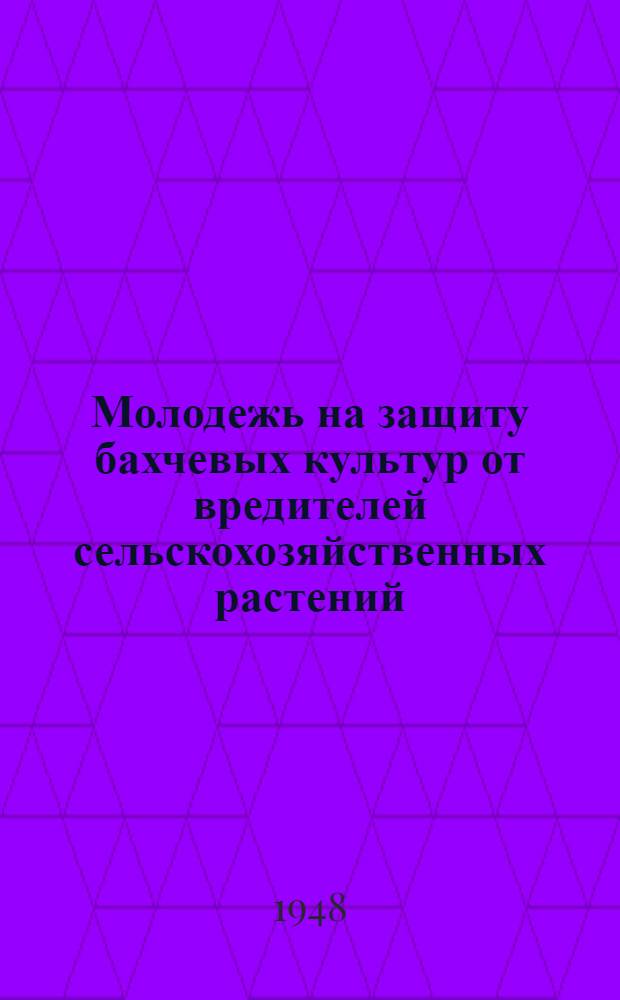 Молодежь на защиту бахчевых культур от вредителей сельскохозяйственных растений