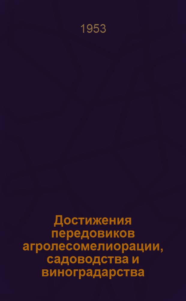 Достижения передовиков агролесомелиорации, садоводства и виноградарства : Сборник статей