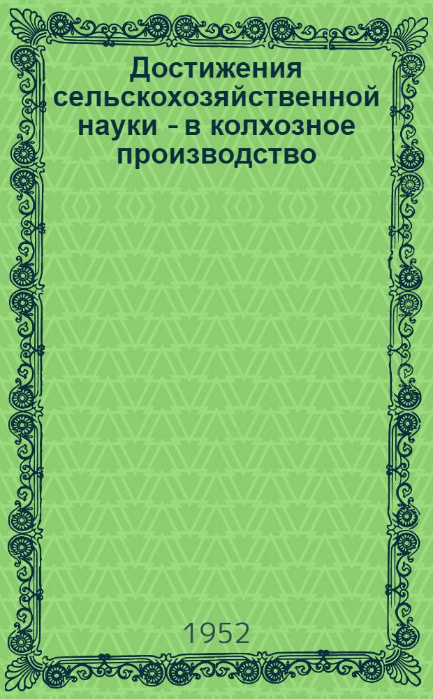 Достижения сельскохозяйственной науки - в колхозное производство : Сборник статей о науч. достижениях с.-х. опыт. учреждений Воронеж. обл