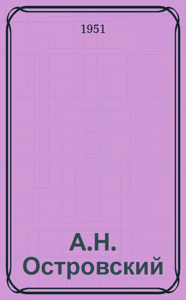 А.Н. Островский : Очерк жизни и творчества