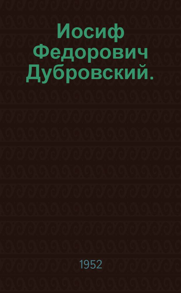 Иосиф Федорович Дубровский. (1877-1913) : Один из выдающихся организаторов и руководителей партии большевиков : Биобиблиогр. памятка