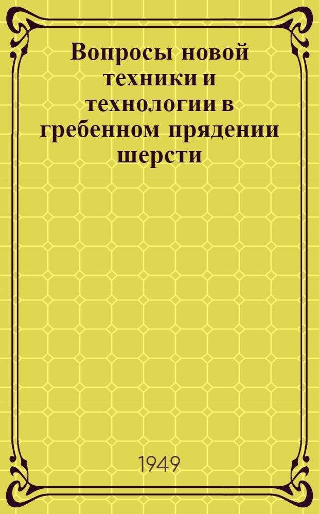 Вопросы новой техники и технологии в гребенном прядении шерсти : (Конспект лекций)