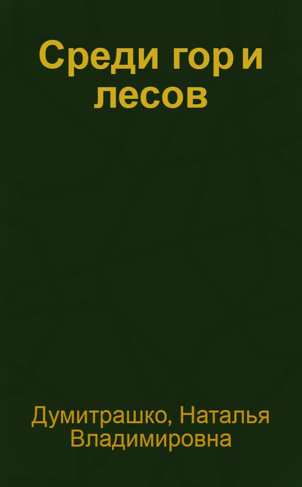 Среди гор и лесов : Прибайкалье и Забайкалье : Записки географа