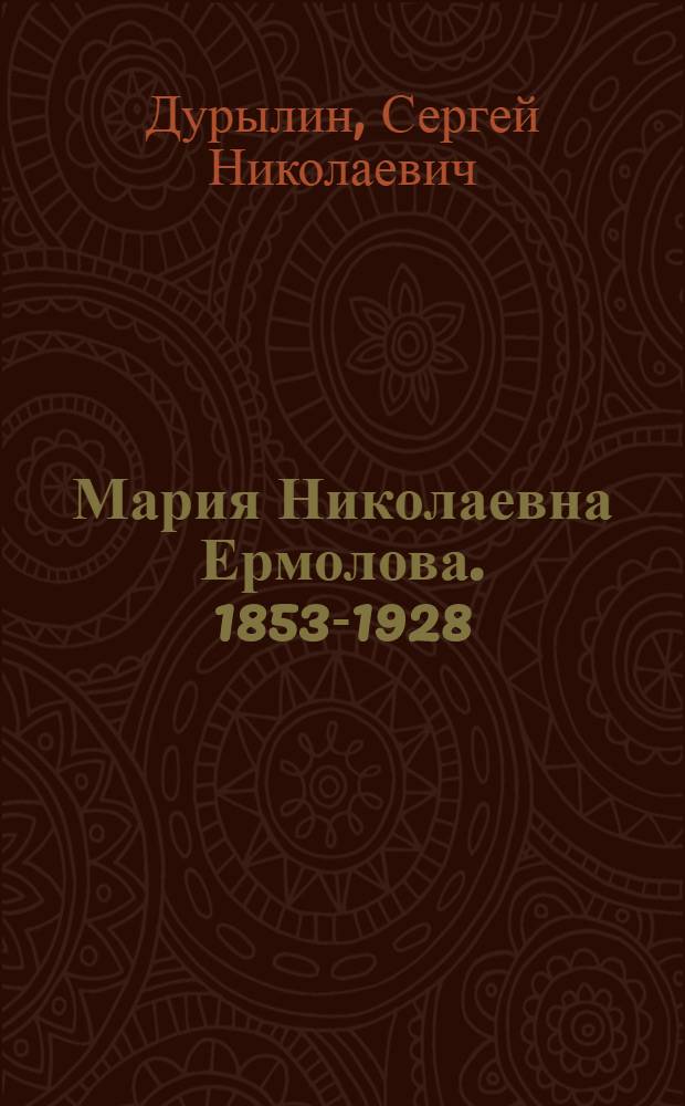 Мария Николаевна Ермолова. 1853-1928 : Очерк жизни и творчества : К 100-летию со дня рождения