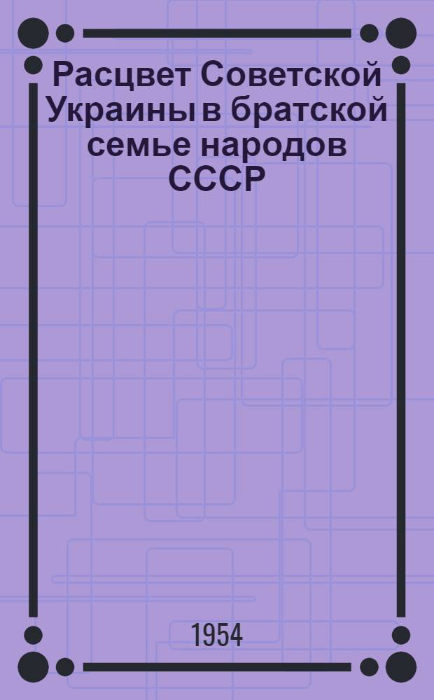 Расцвет Советской Украины в братской семье народов СССР