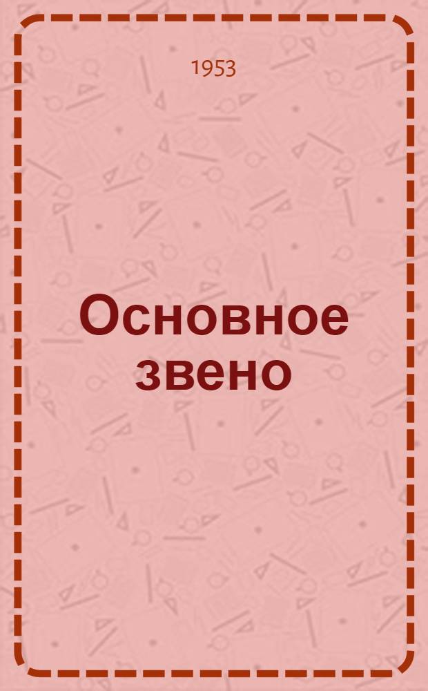Основное звено : Очерк о мастерах высокого урожая колхоза им. Димитрова Коммунист. района