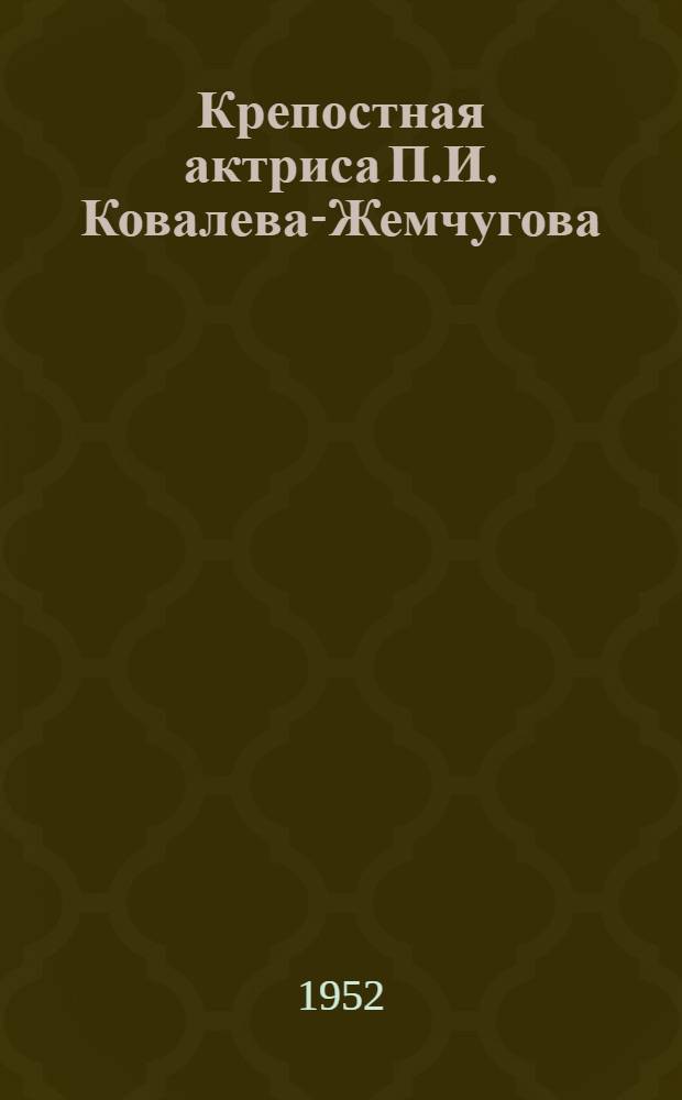 Крепостная актриса П.И. Ковалева-Жемчугова : К осмотру выставки Музея