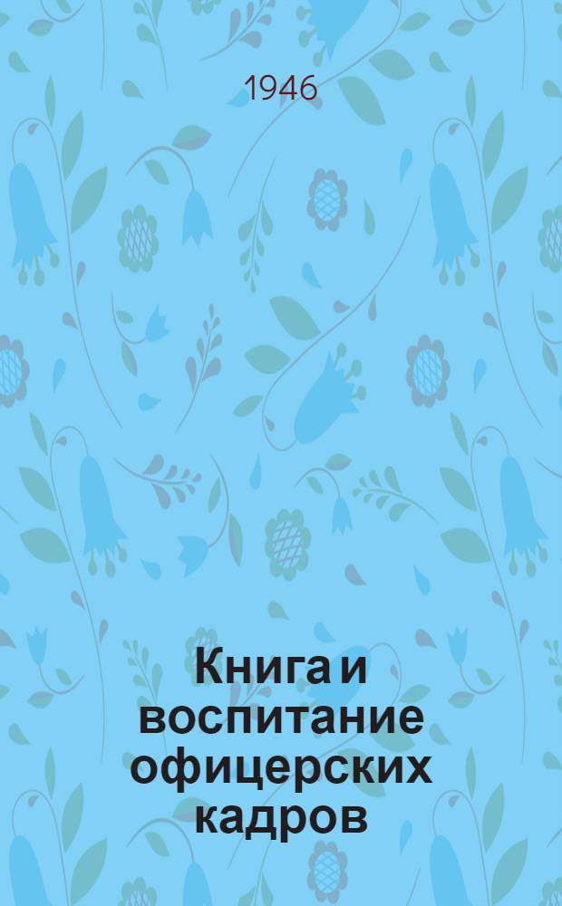 Книга и воспитание офицерских кадров : Краткий указатель литературы в помощь занимающимся самообразованием