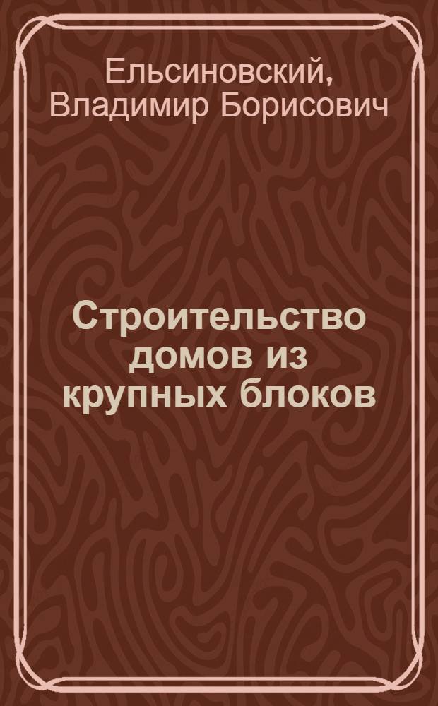 Строительство домов из крупных блоков : Конструкции, производство и монтаж