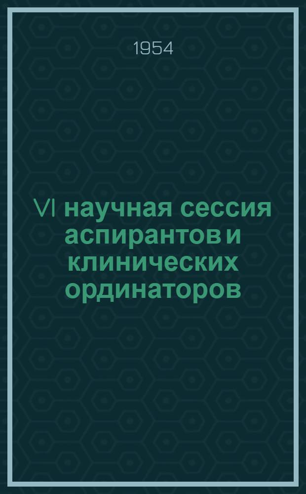 VI научная сессия аспирантов и клинических ординаторов : Тезисы докладов