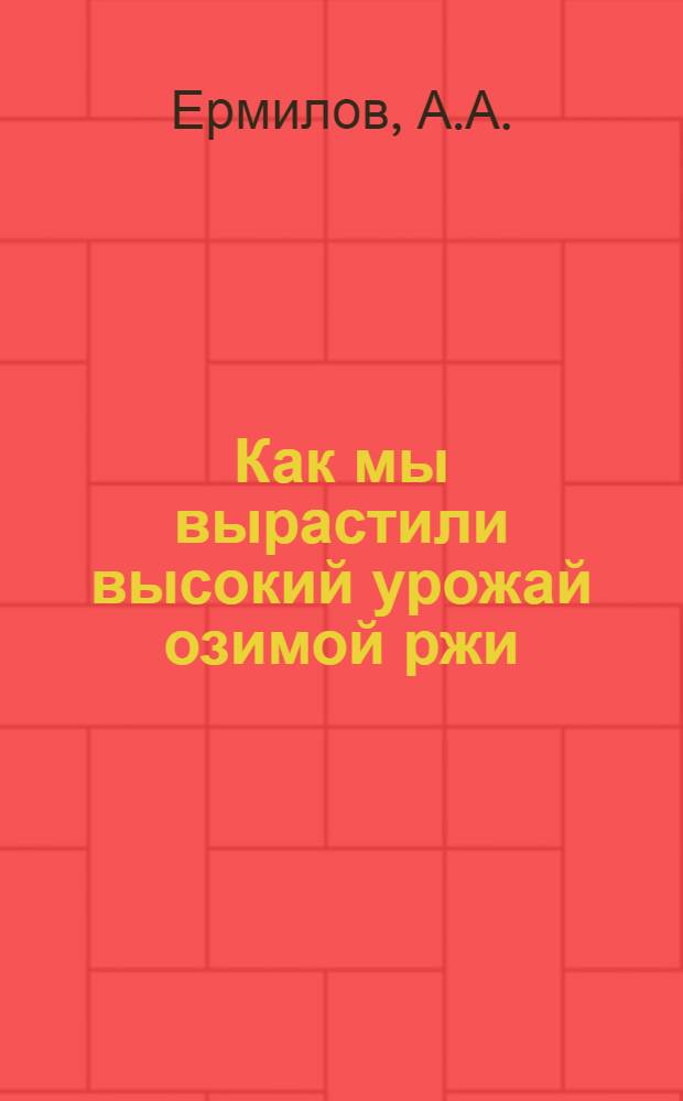 Как мы вырастили высокий урожай озимой ржи : Колхоз "Заря коммунизма" Красносельск. района