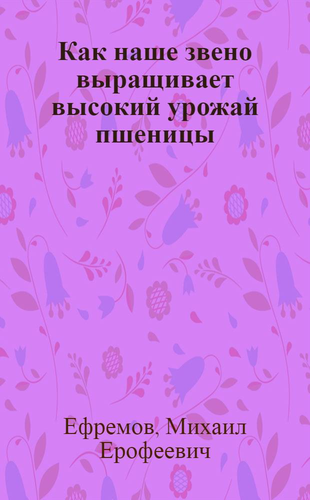 Как наше звено выращивает высокий урожай пшеницы : Колхоз "Искра" Белоглазов. района