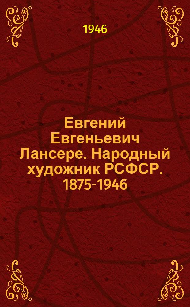 Евгений Евгеньевич Лансере. Народный художник РСФСР. 1875-1946 : Творческий путь
