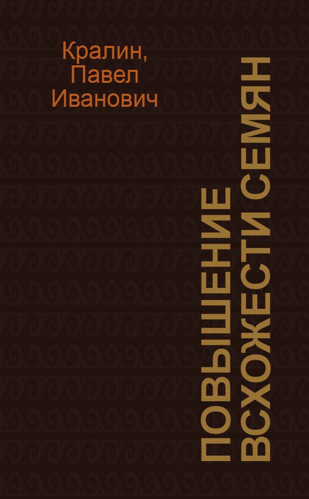 Повышение всхожести семян : (Неотлож. работа с семенами зерновых в Сибири урожая 1946 г.)
