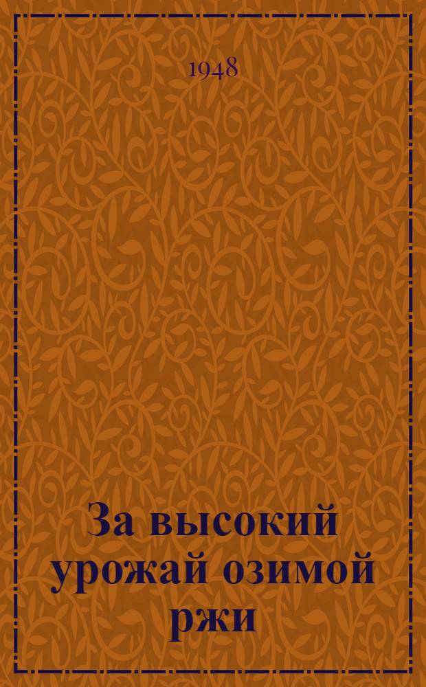За высокий урожай озимой ржи : Опыт работы колхоза "Коммунар" Вольского района