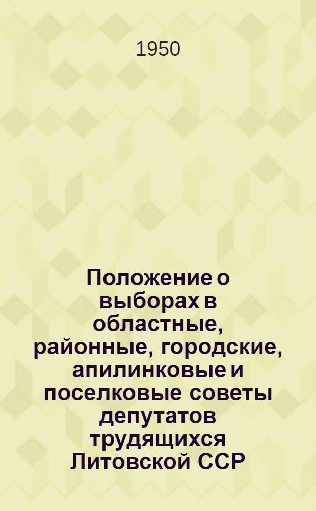 Положение о выборах в областные, районные, городские, апилинковые и поселковые советы депутатов трудящихся Литовской ССР : (В вопросах и ответах)