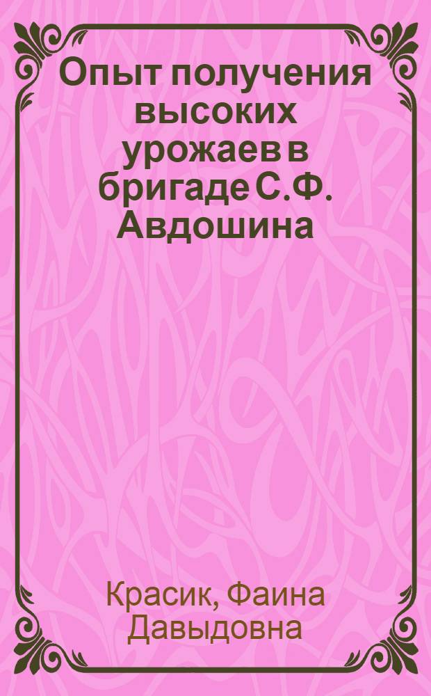 Опыт получения высоких урожаев в бригаде С.Ф. Авдошина : Колхоз "Верный путь" Батецкого района