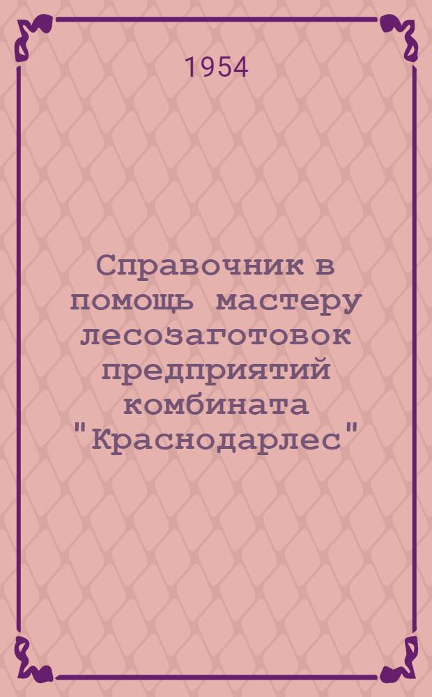 Справочник в помощь мастеру лесозаготовок предприятий комбината "Краснодарлес"