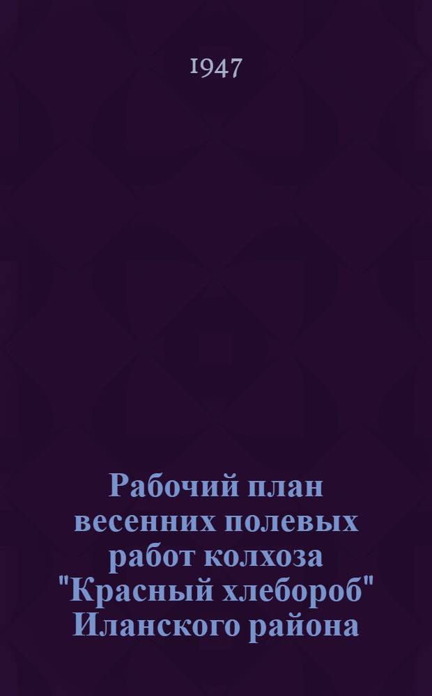 Рабочий план весенних полевых работ колхоза "Красный хлебороб" Иланского района