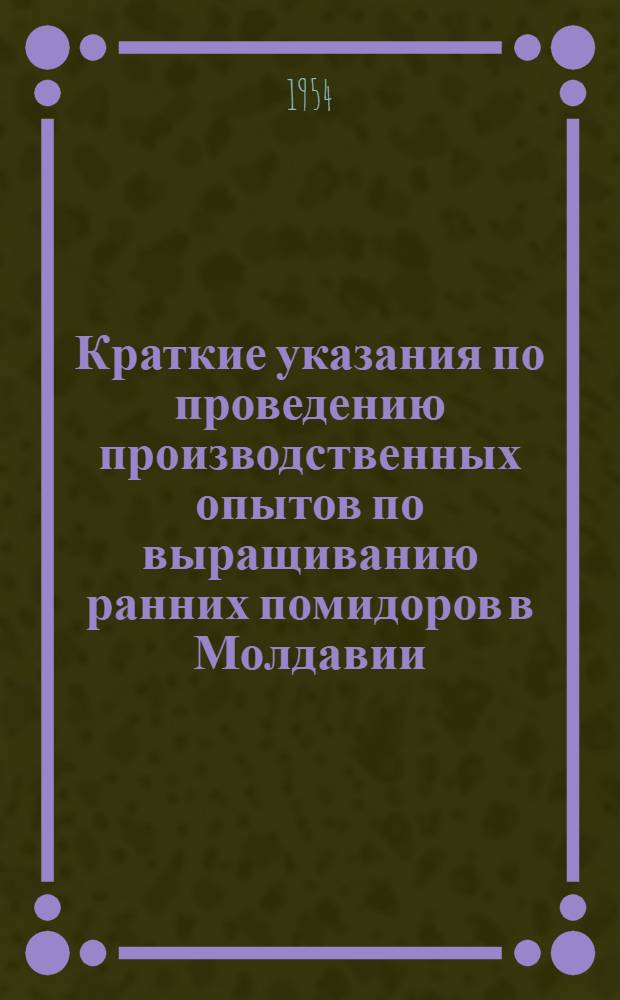 Краткие указания по проведению производственных опытов по выращиванию ранних помидоров в Молдавии