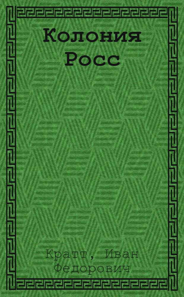 Колония Росс : Рус. поселение в Сев.-Вост. Америке. 1812-1868 : Роман