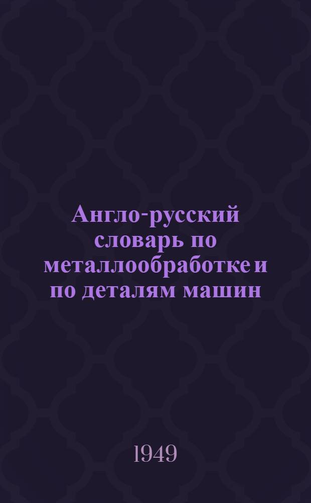 Англо-русский словарь по металлообработке и по деталям машин
