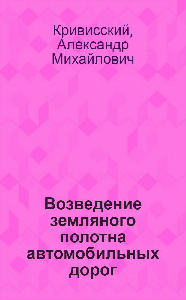 Возведение земляного полотна автомобильных дорог : Допущ. М-вом высш. образования СССР в качестве учеб. пособия для автодор. вузов
