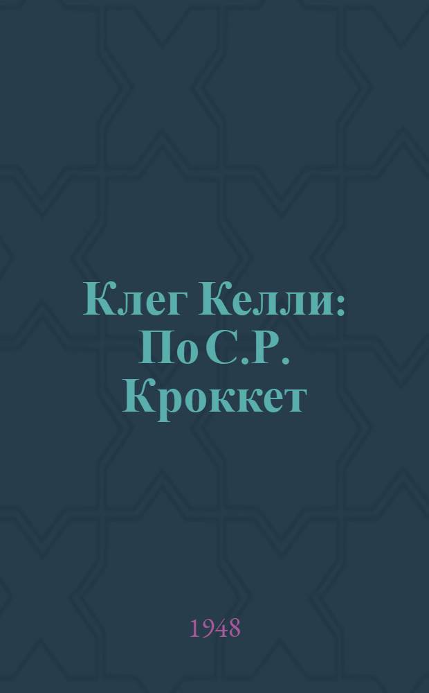 Клег Келли : По С.Р. Кроккет : Книга для чтения на англ. яз. : Для 7 класса сред. школы