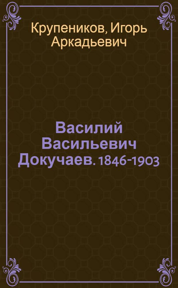 Василий Васильевич Докучаев. 1846-1903